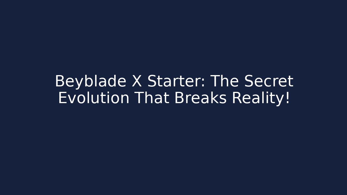 Beyblade X Starter: The Secret Evolution That Breaks Reality!