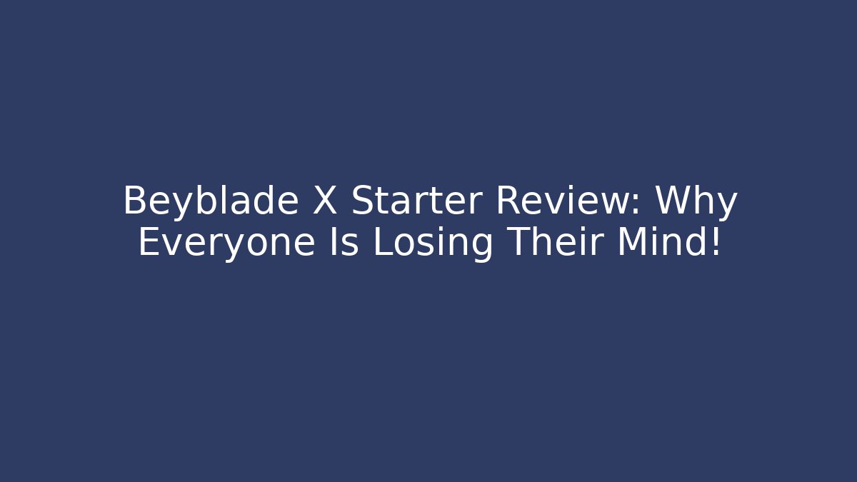 Beyblade X Starter Review: Why Everyone Is Losing Their Mind!