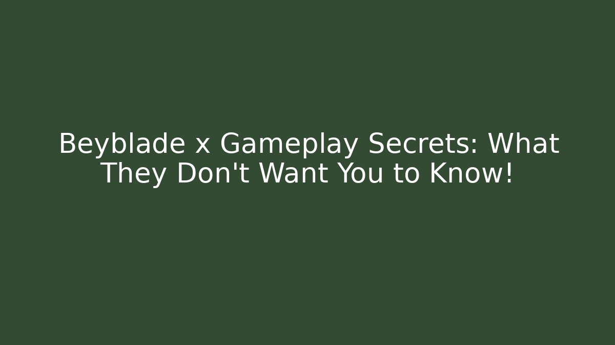 Beyblade x Gameplay Secrets: What They Don't Want You to Know!