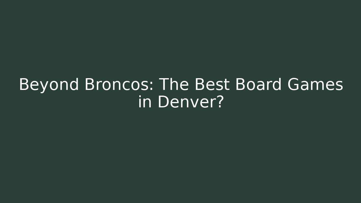 Beyond Broncos: The Best Board Games in Denver?