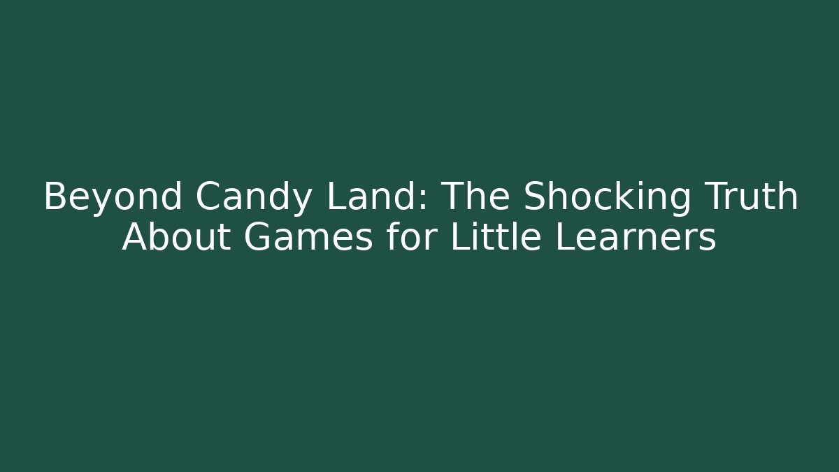 Beyond Candy Land: The Shocking Truth About Games for Little Learners