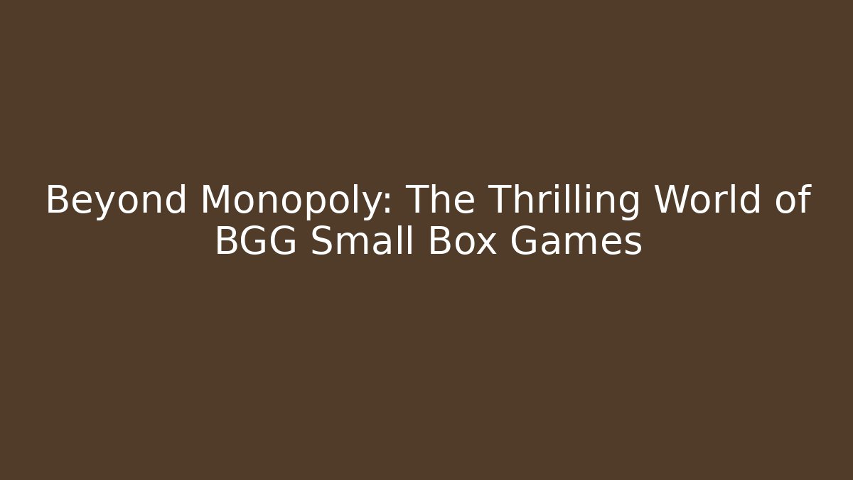 Beyond Monopoly: The Thrilling World of BGG Small Box Games