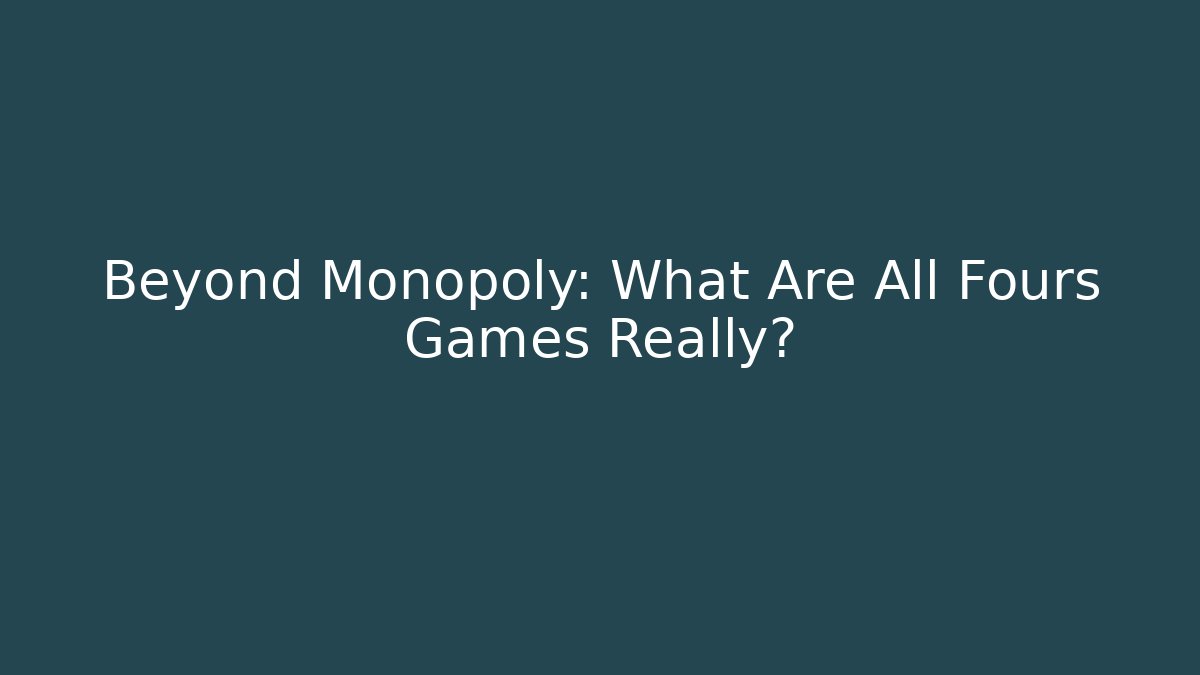 Beyond Monopoly: What Are All Fours Games Really?