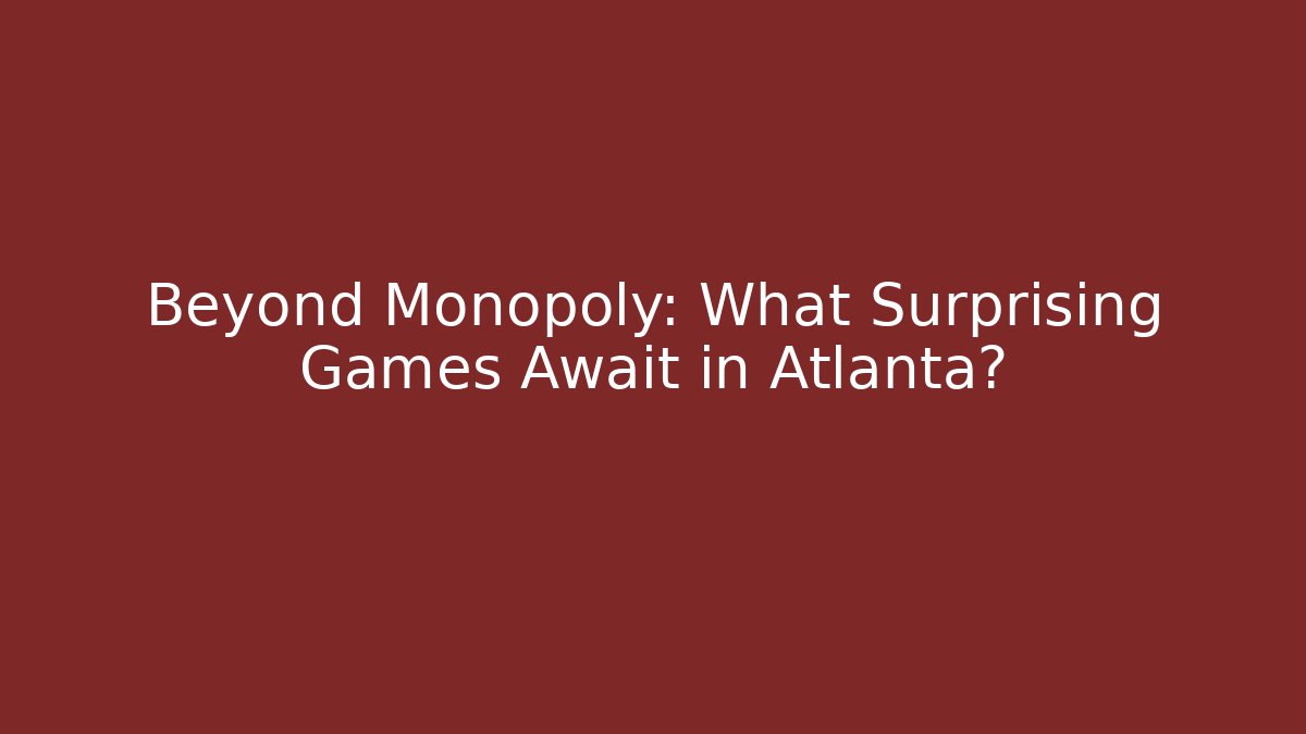 Beyond Monopoly: What Surprising Games Await in Atlanta?