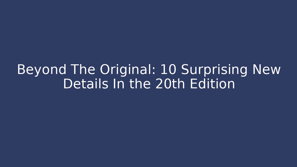 Beyond The Original: 10 Surprising New Details In the 20th Edition