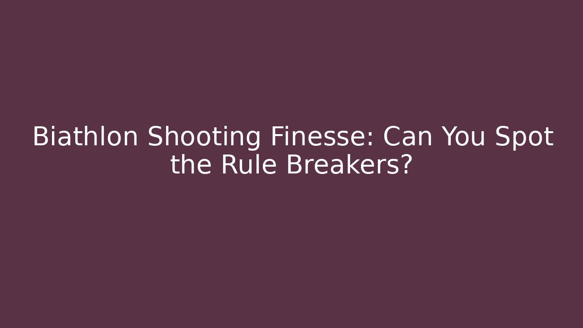 Biathlon Shooting Finesse: Can You Spot the Rule Breakers?