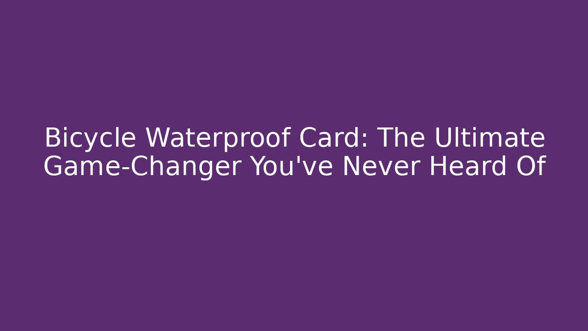 Bicycle Waterproof Card: The Ultimate Game-Changer You’ve Never Heard Of