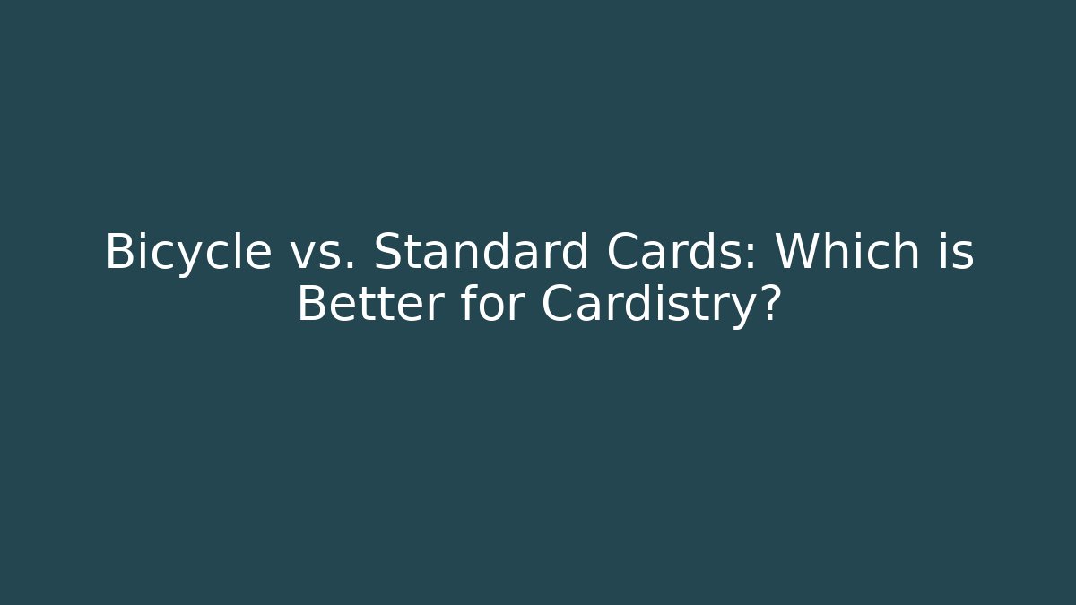 Bicycle vs. Standard Cards: Which is Better for Cardistry?