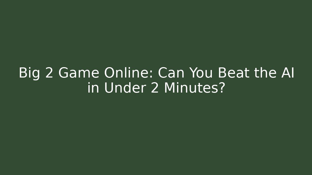 Big 2 Game Online: Can You Beat the AI in Under 2 Minutes?