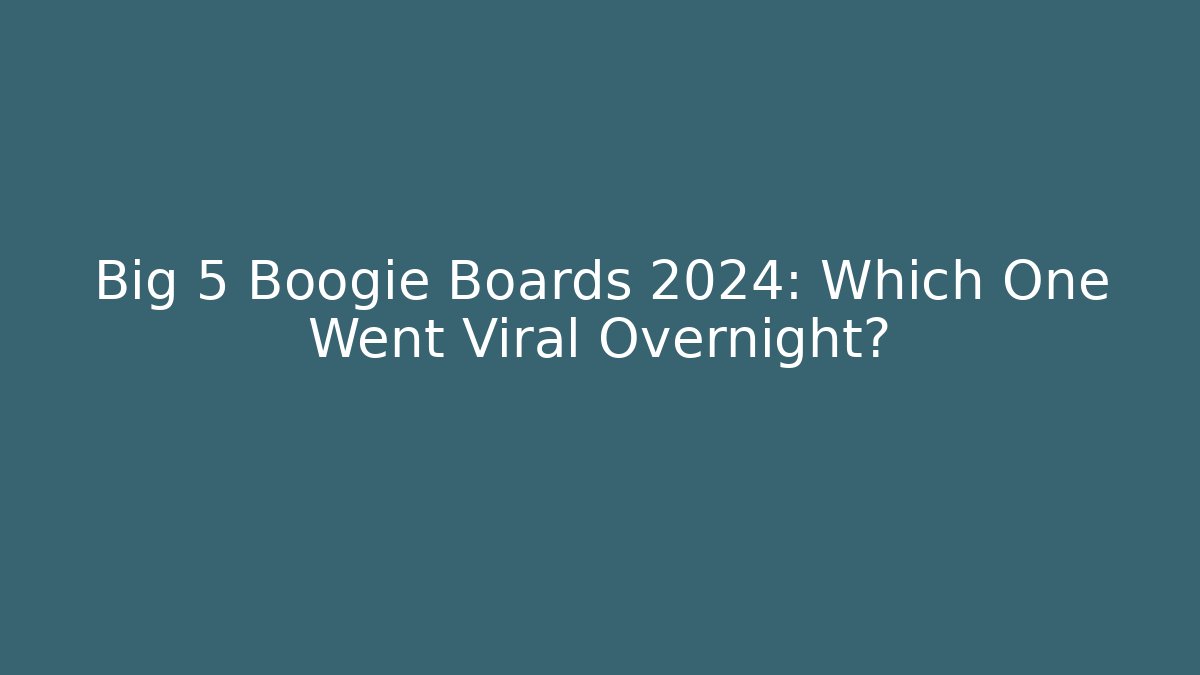 Big 5 Boogie Boards 2024: Which One Went Viral Overnight?