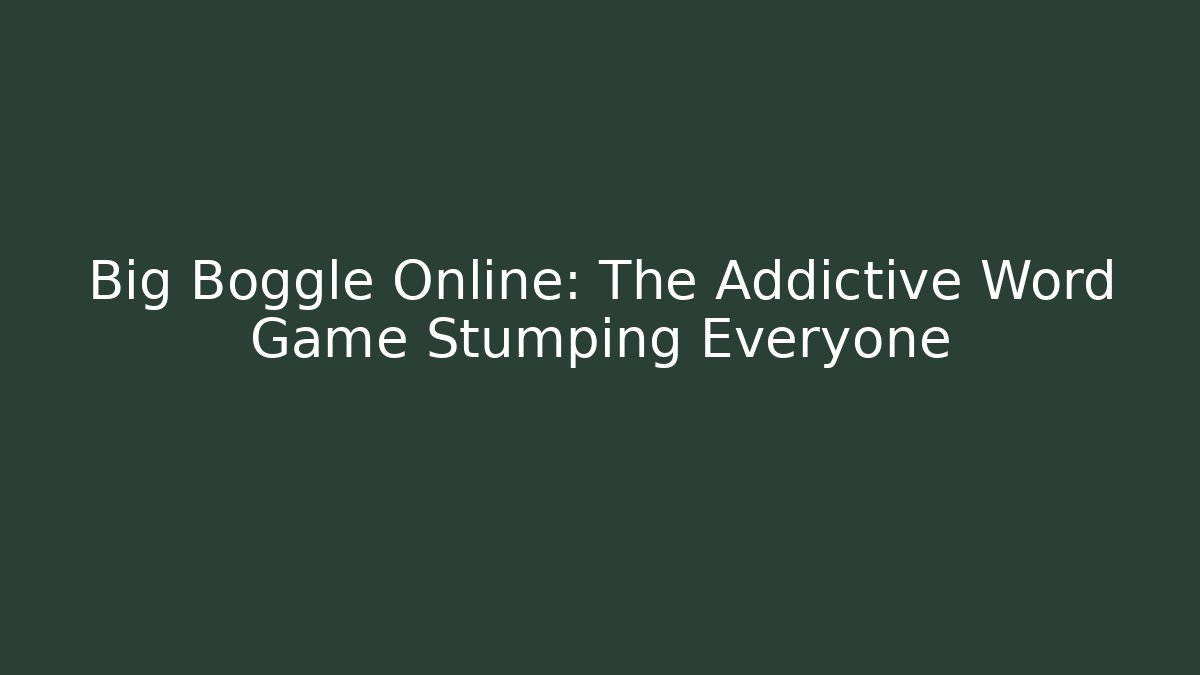 Big Boggle Online: The Addictive Word Game Stumping Everyone