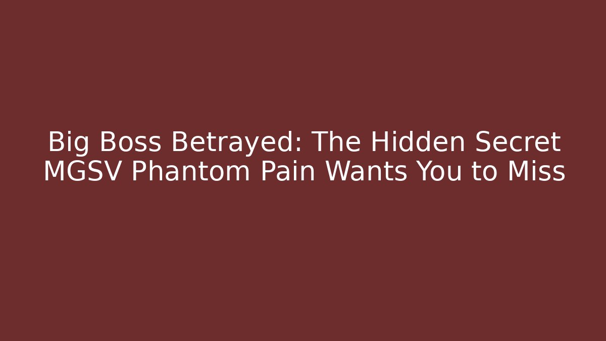 Big Boss Betrayed: The Hidden Secret MGSV Phantom Pain Wants You to Miss