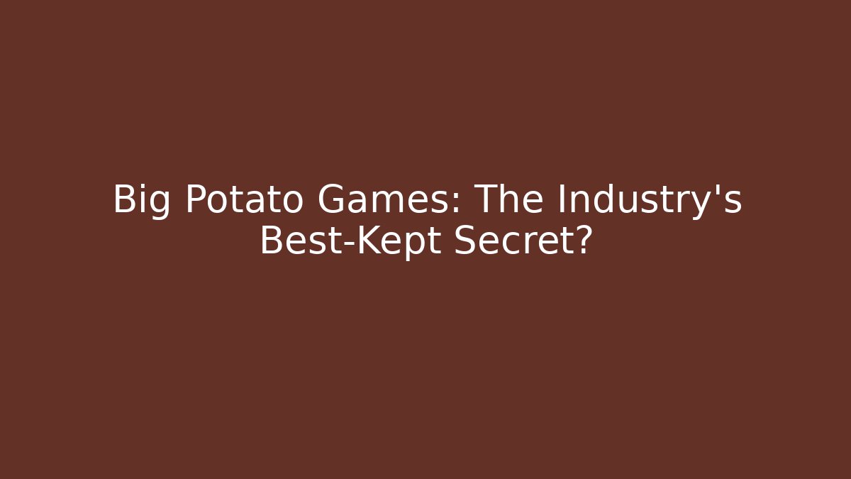 Big Potato Games: The Industry's Best-Kept Secret?