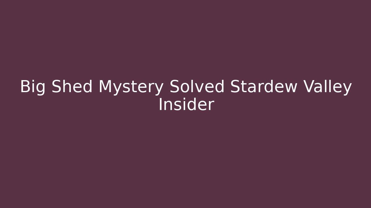 Big Shed Mystery Solved Stardew Valley Insider - Boomer Naturals