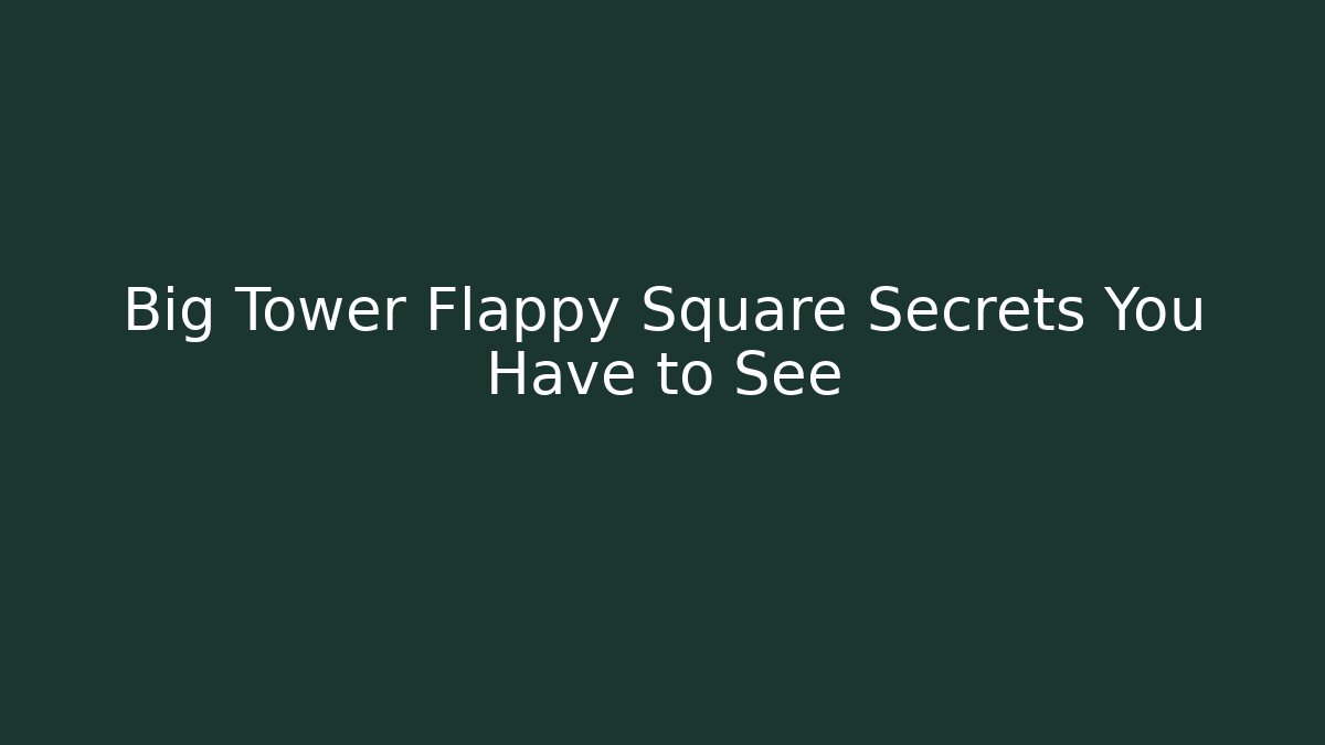 Big Tower Flappy Square Secrets You Have to See