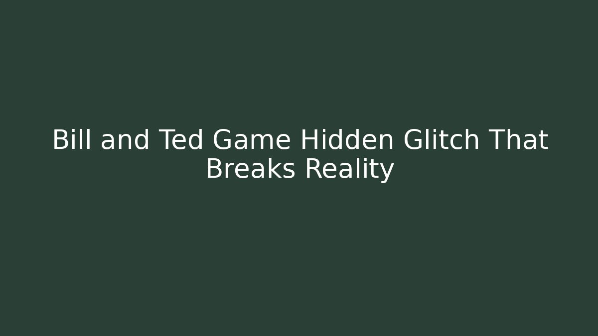 Bill and Ted Game Hidden Glitch That Breaks Reality
