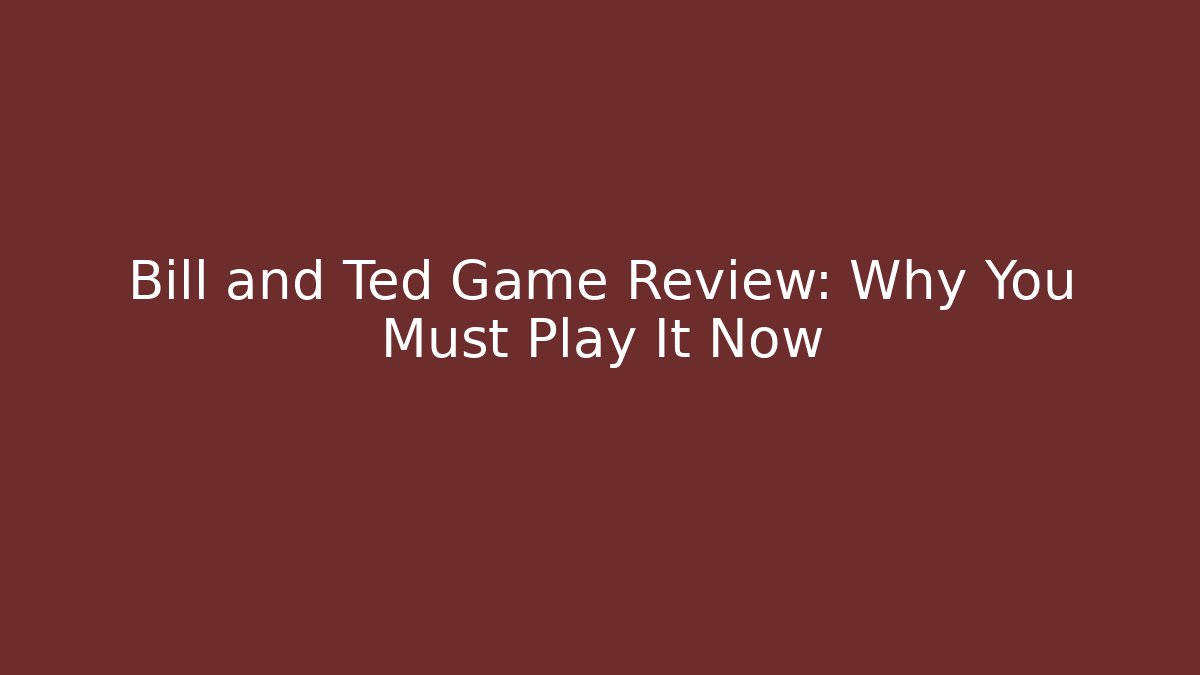 Bill and Ted Game Review: Why You Must Play It Now