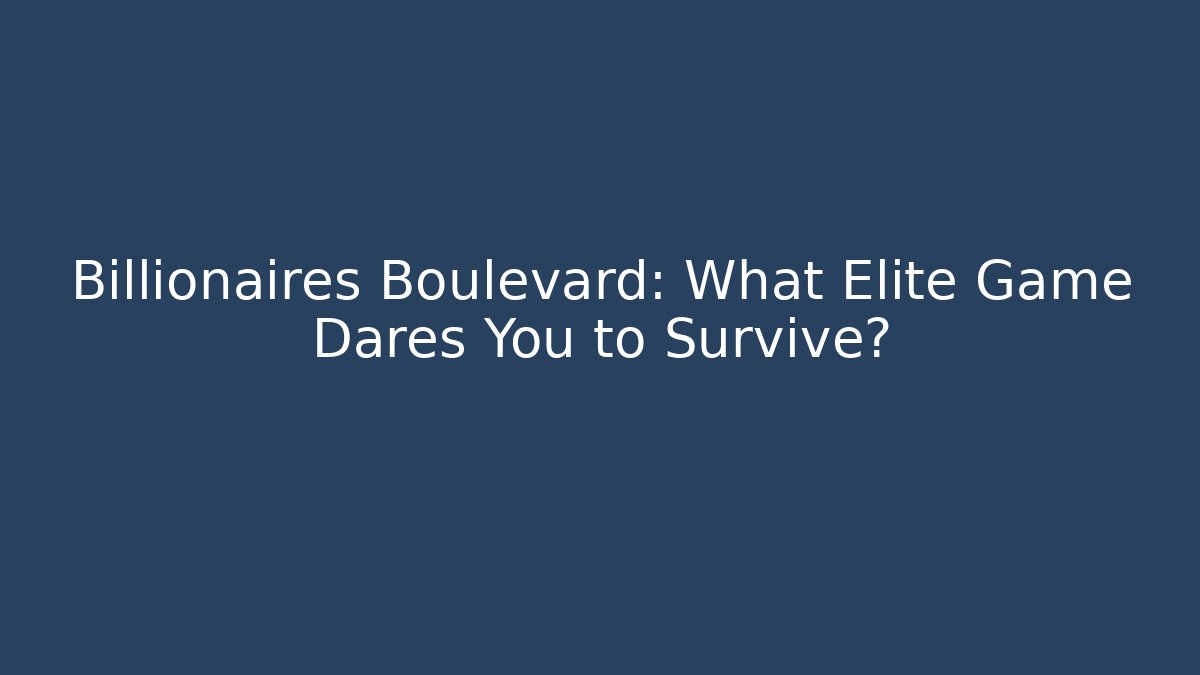 Billionaires Boulevard: What Elite Game Dares You to Survive?