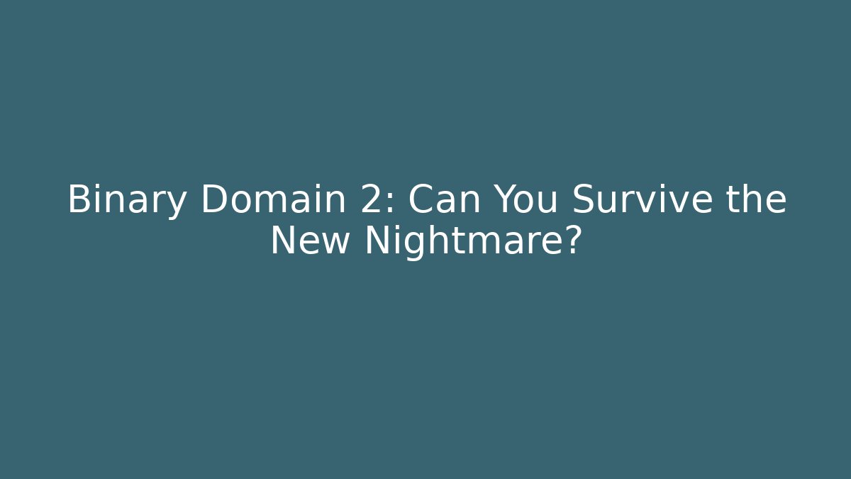 Binary Domain 2: Can You Survive the New Nightmare?