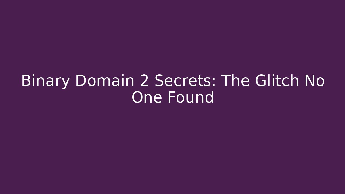 Binary Domain 2 Secrets: The Glitch No One Found - Boomer Naturals