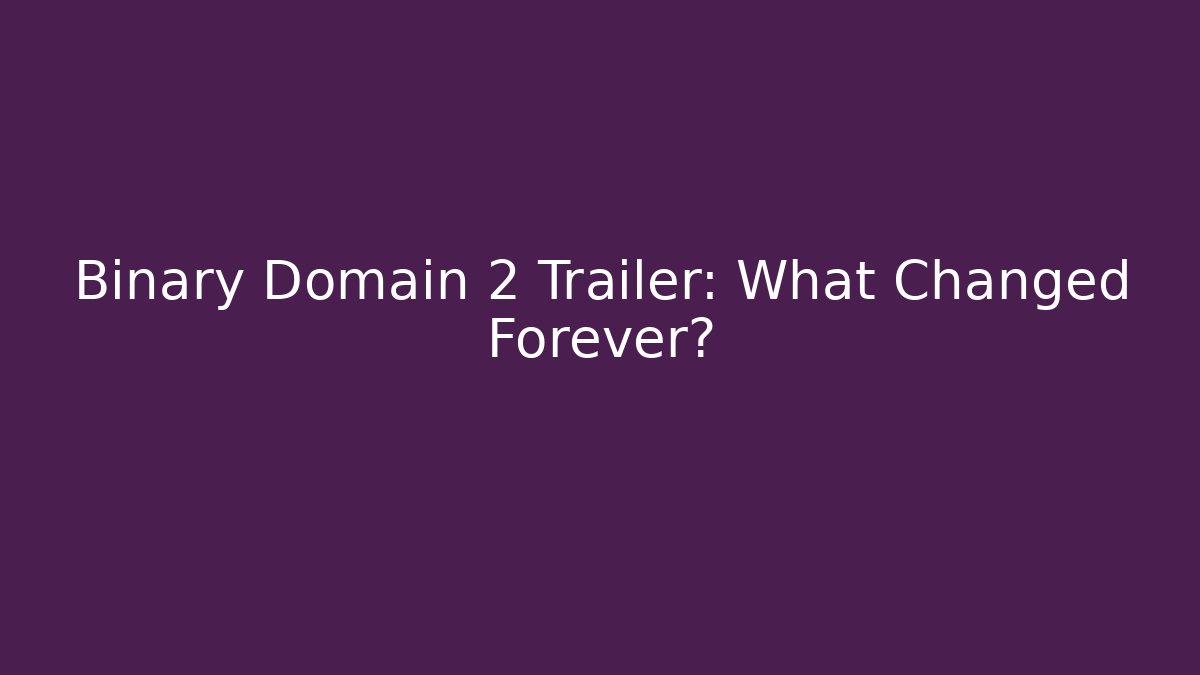 Binary Domain 2 Trailer: What Changed Forever?