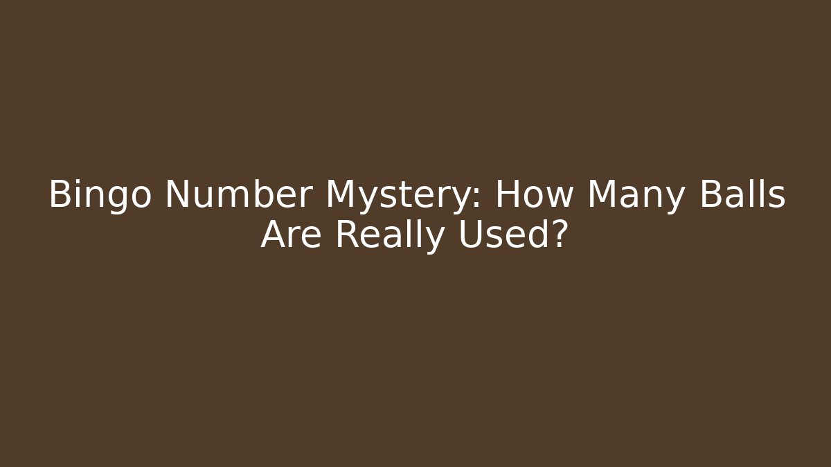 Bingo Number Mystery: How Many Balls Are Really Used? - Boomer Naturals