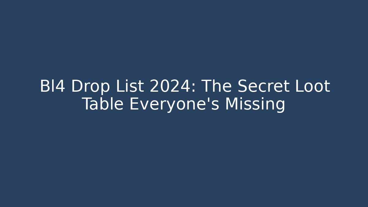 Bl4 Drop List 2024: The Secret Loot Table Everyone's Missing