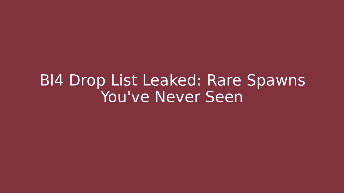 Bl4 Drop List Leaked: Rare Spawns You've Never Seen - Boomer Naturals