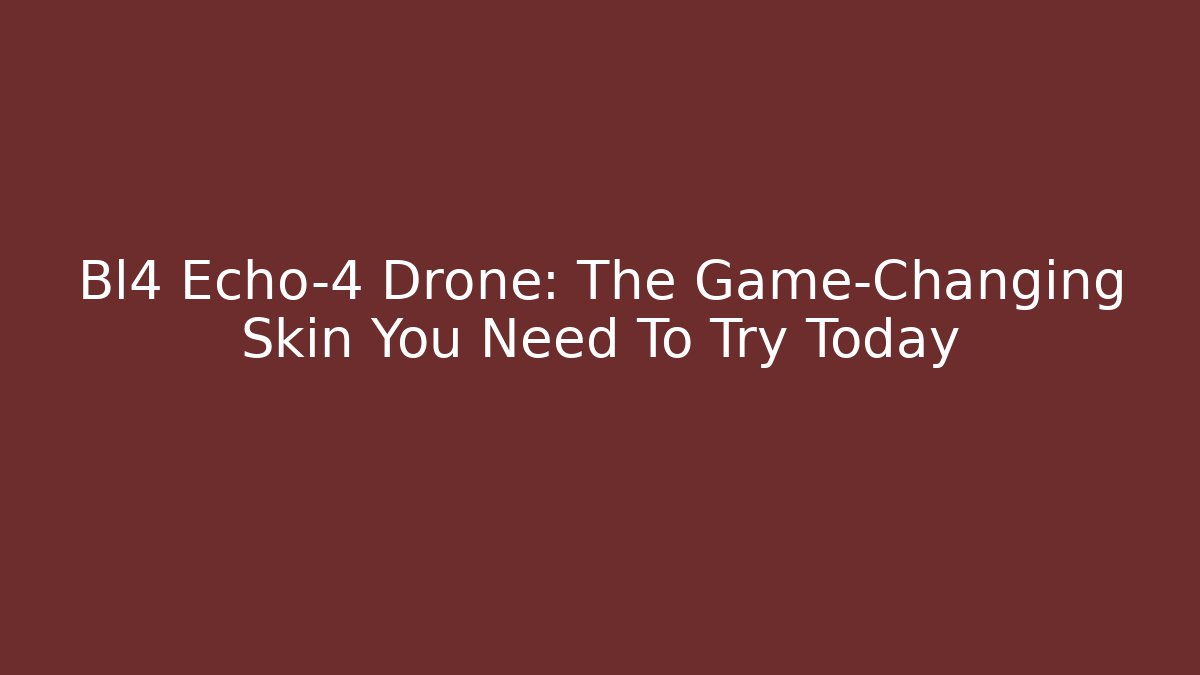 Bl4 Echo-4 Drone: The Game-Changing Skin You Need To Try Today