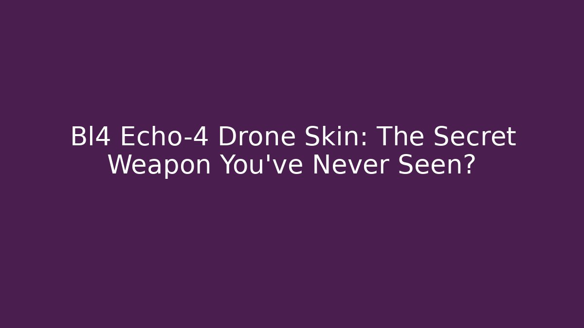 Bl4 Echo-4 Drone Skin: The Secret Weapon You’ve Never Seen?