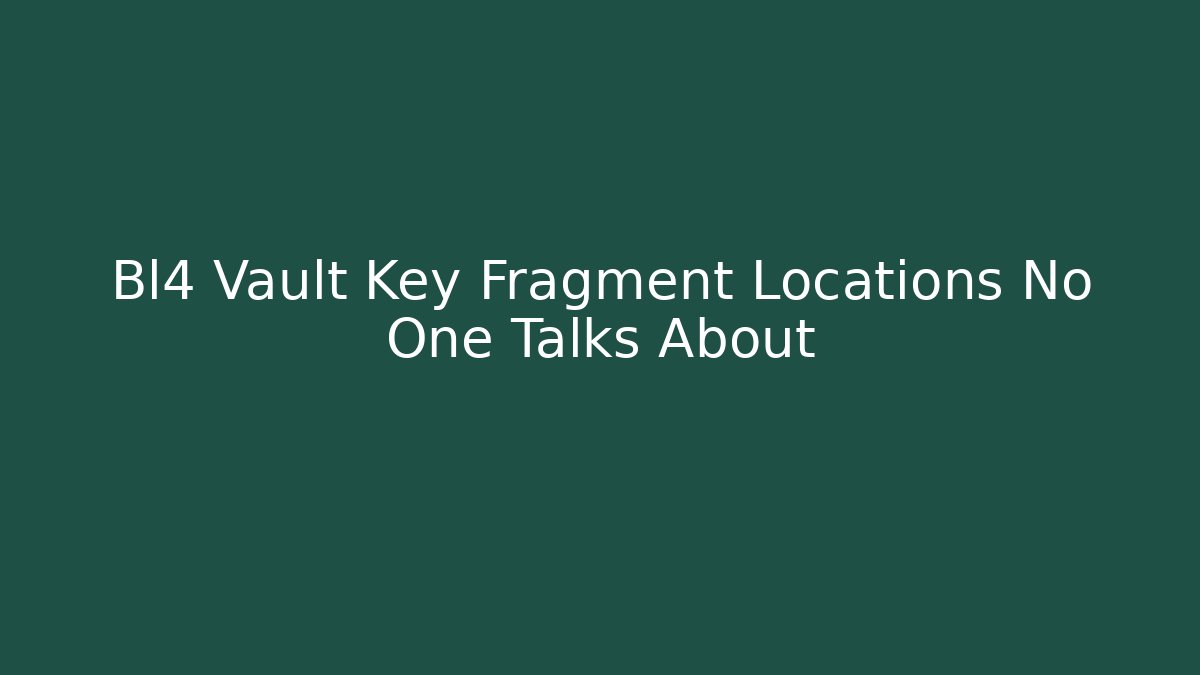 Bl4 Vault Key Fragment Locations No One Talks About