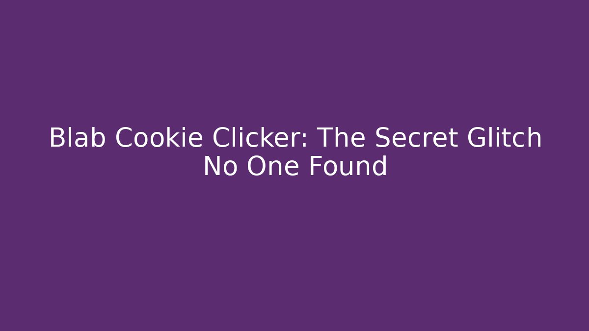Blab Cookie Clicker: The Secret Glitch No One Found