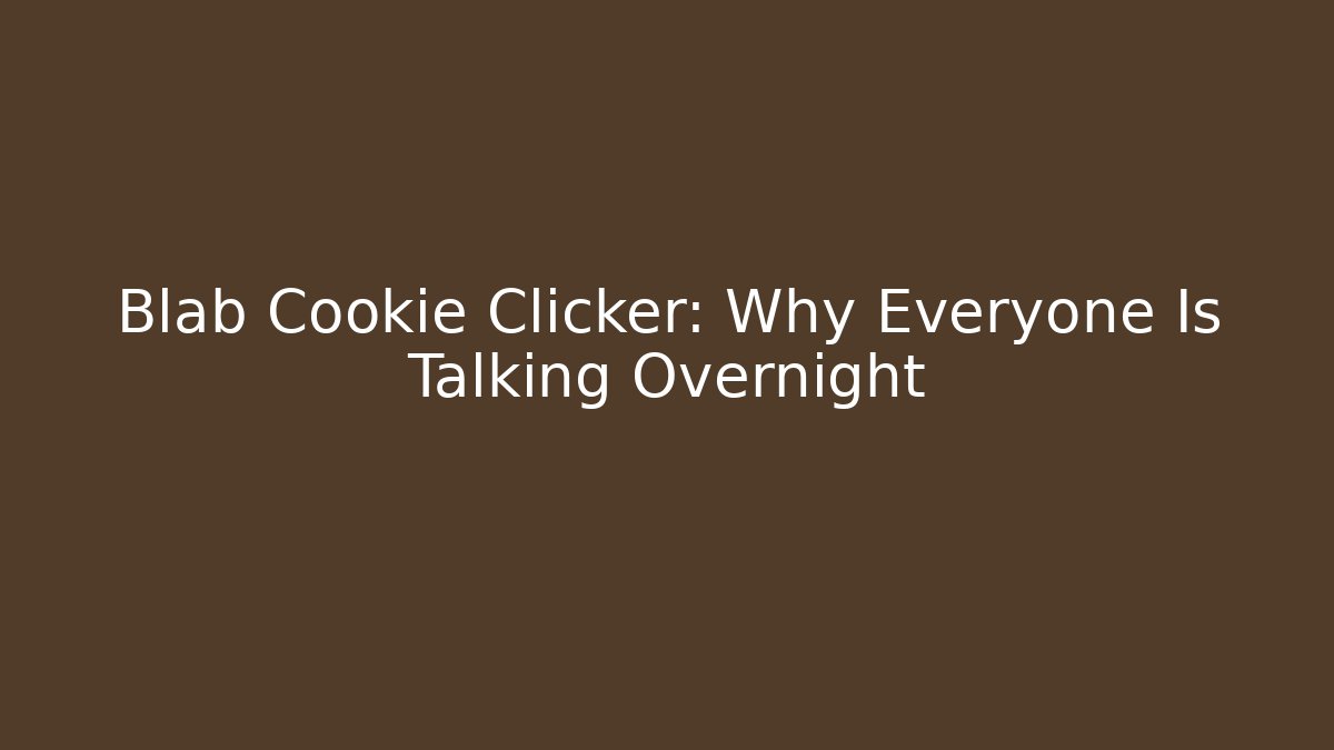 Blab Cookie Clicker: Why Everyone Is Talking Overnight - Boomer Naturals