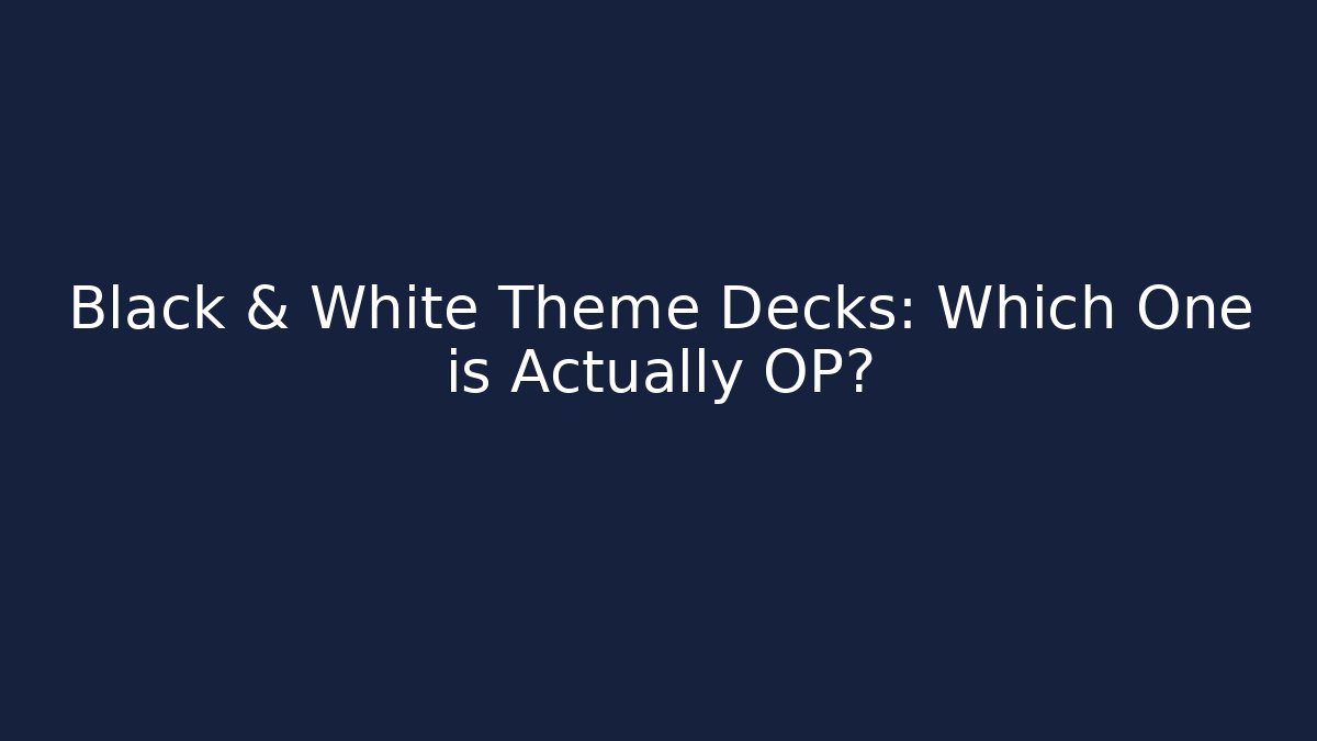 Black & White Theme Decks: Which One is Actually OP?