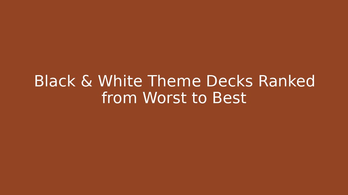 Black & White Theme Decks Ranked from Worst to Best