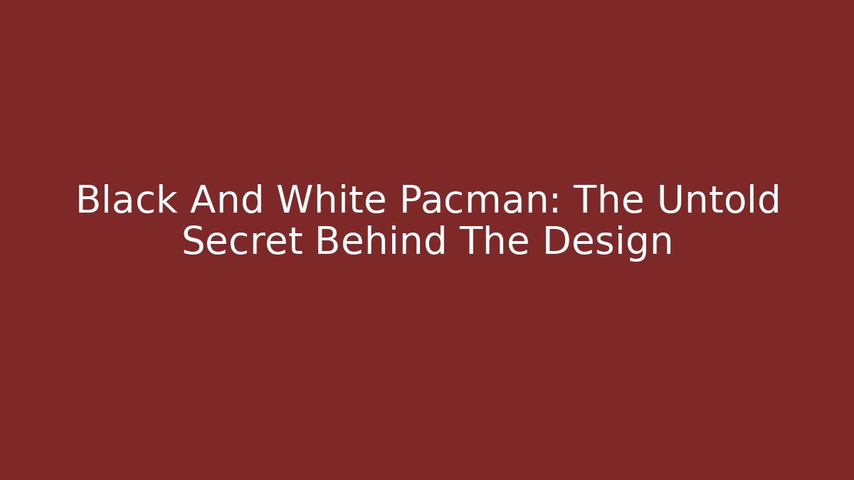 Black And White Pacman: The Untold Secret Behind The Design