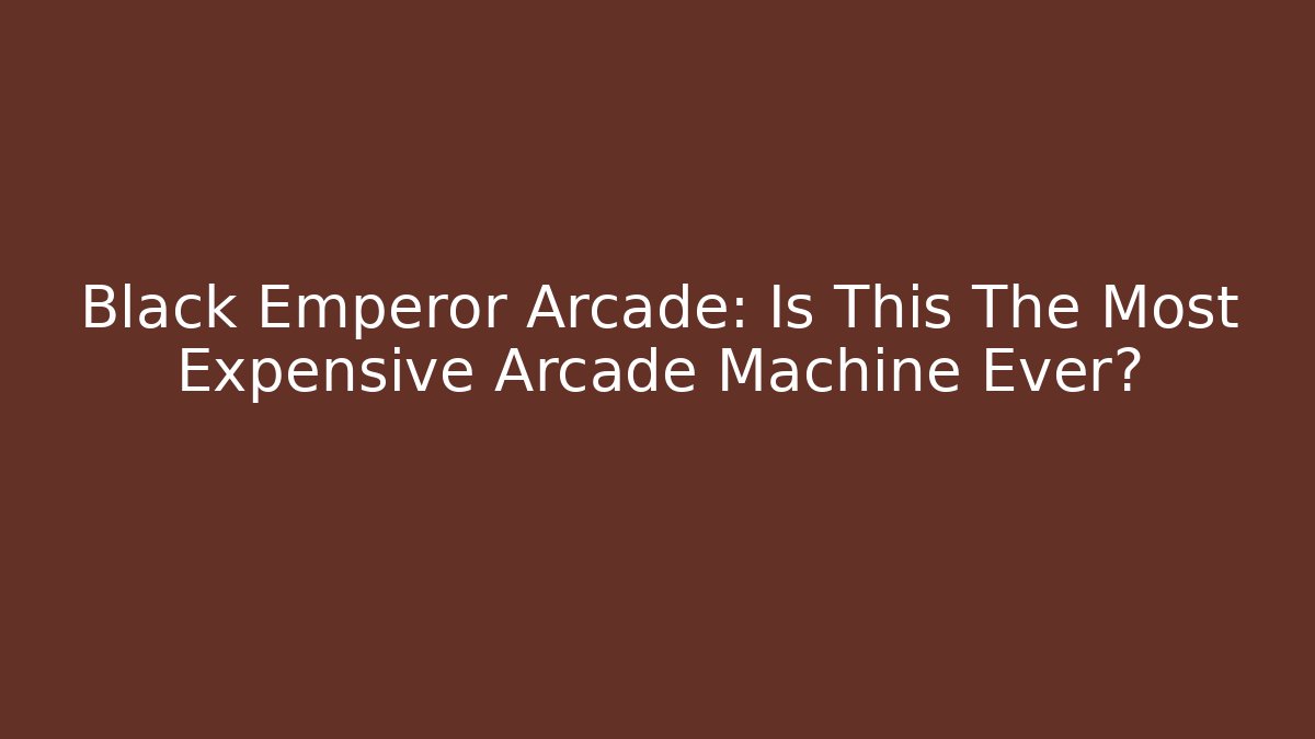Black Emperor Arcade: Is This The Most Expensive Arcade Machine Ever?