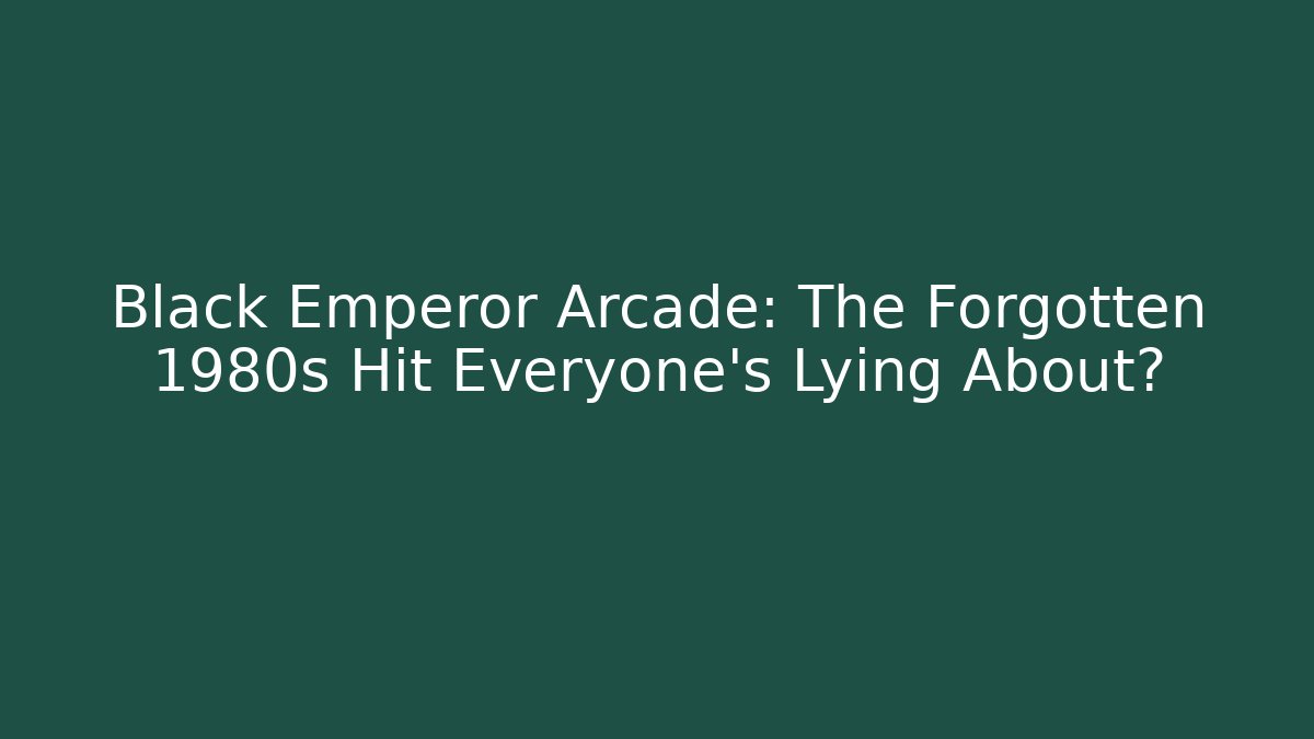 Black Emperor Arcade: The Forgotten 1980s Hit Everyone's Lying About? - Boomer Naturals