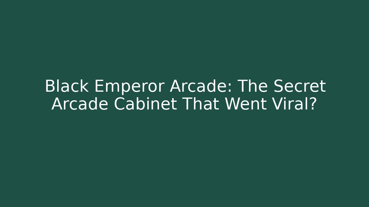 Black Emperor Arcade: The Secret Arcade Cabinet That Went Viral?