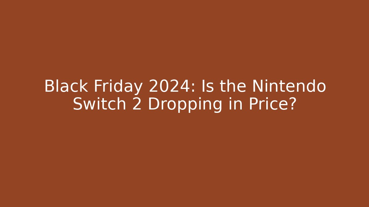 Black Friday 2024: Is the Nintendo Switch 2 Dropping in Price?