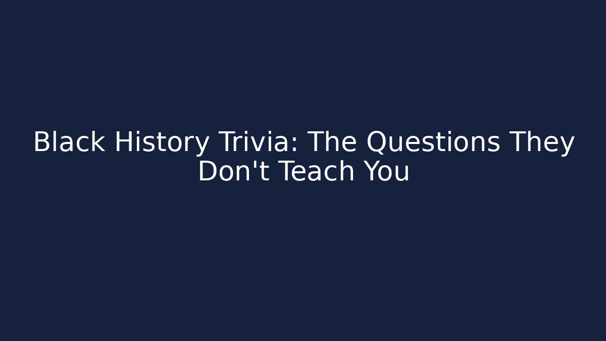 Black History Trivia: The Questions They Don't Teach You