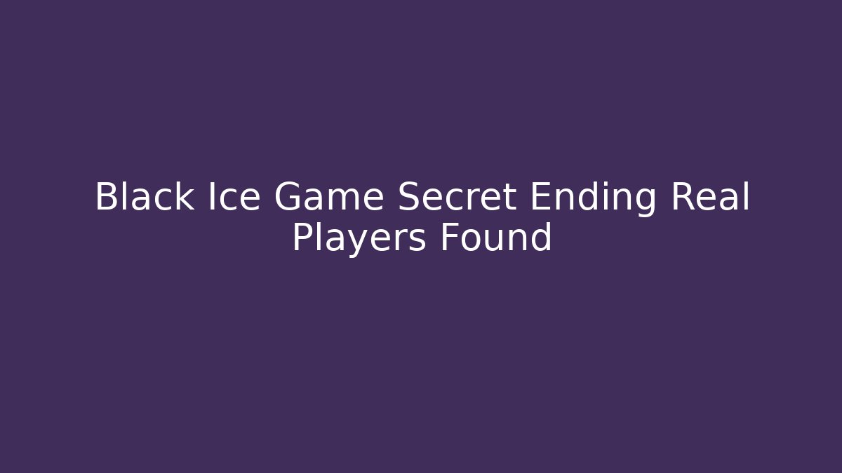 Black Ice Game Secret Ending Real Players Found