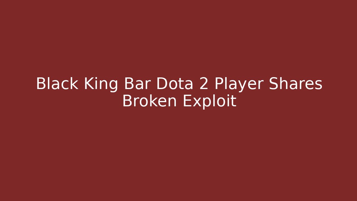 Black King Bar Dota 2 Player Shares Broken Exploit