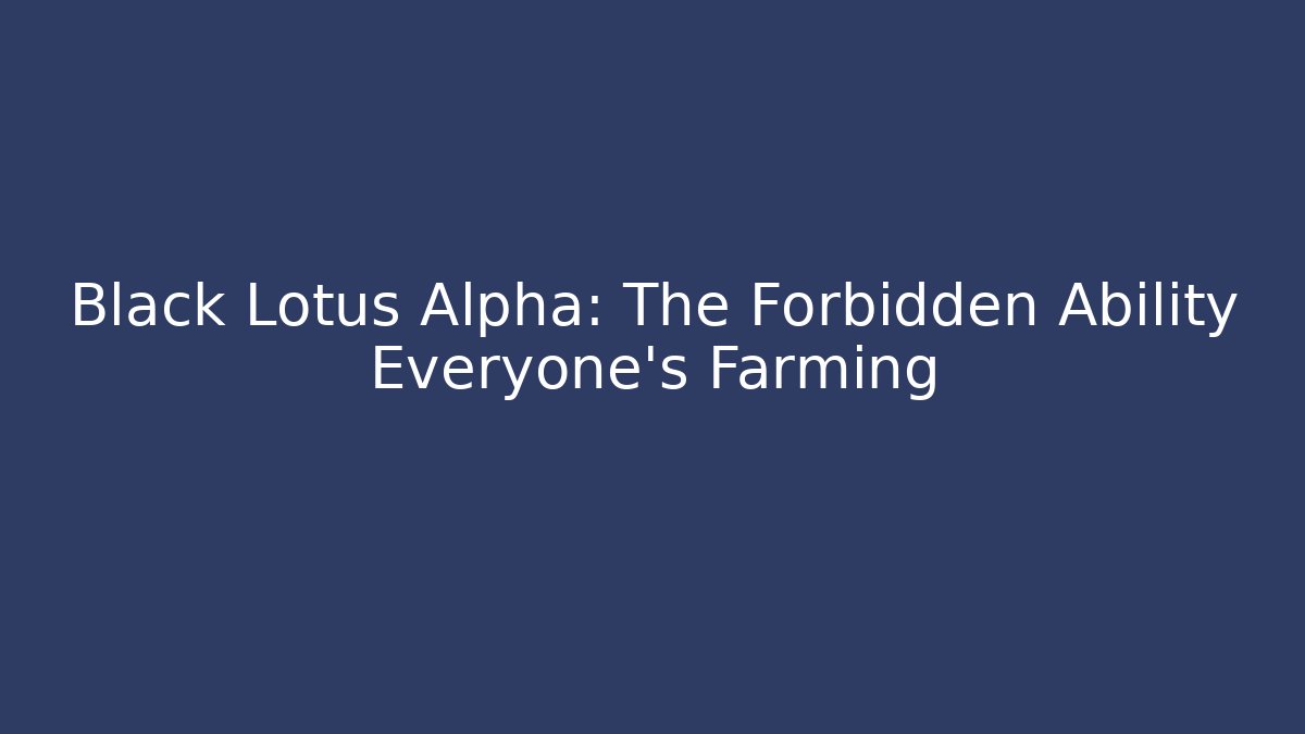 Black Lotus Alpha: The Forbidden Ability Everyone's Farming