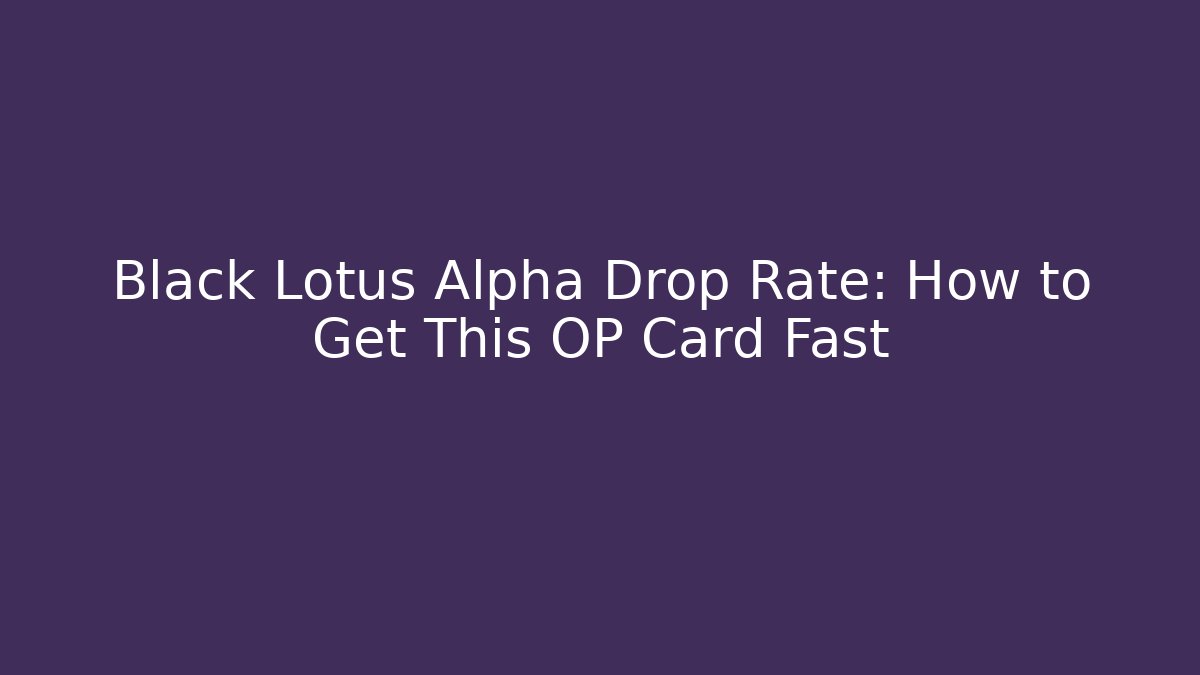 Black Lotus Alpha Drop Rate: How to Get This OP Card Fast