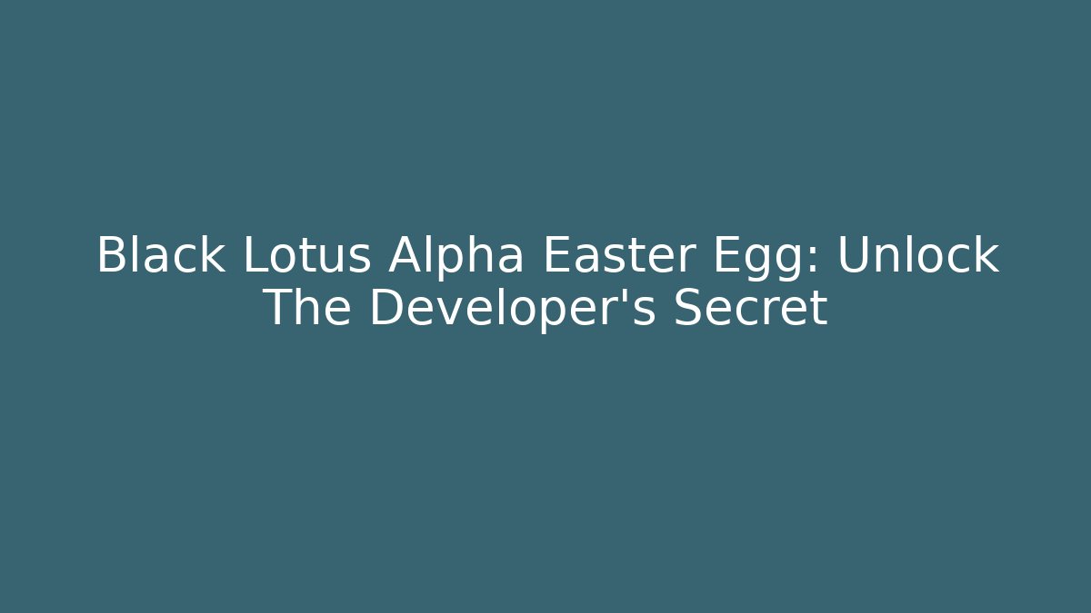 Black Lotus Alpha Easter Egg: Unlock The Developer’s Secret
