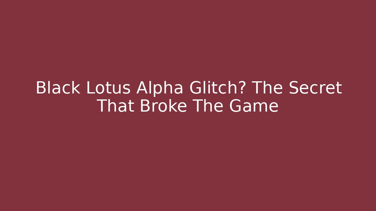 Black Lotus Alpha Glitch? The Secret That Broke The Game