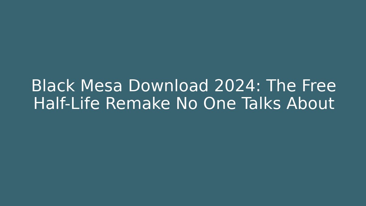 Black Mesa Download 2024: The Free Half-Life Remake No One Talks About