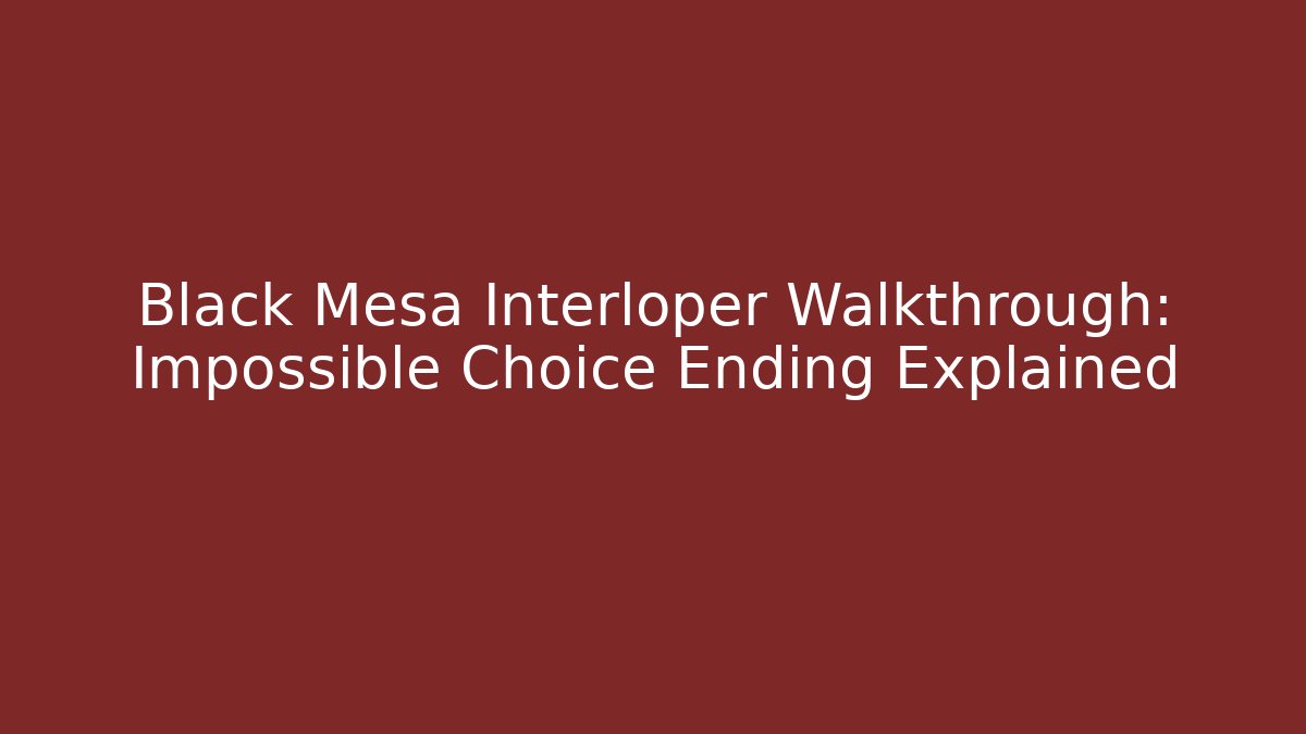 Black Mesa Interloper Walkthrough: Impossible Choice Ending Explained - Boomer Naturals