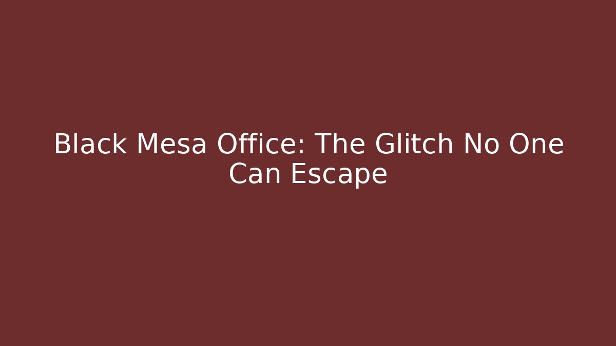 Black Mesa Office: The Glitch No One Can Escape